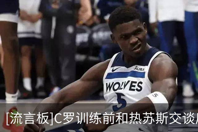 [流言板]C罗训练前和热苏斯交谈后回更衣室，菲利克斯&孔塞桑也缺训